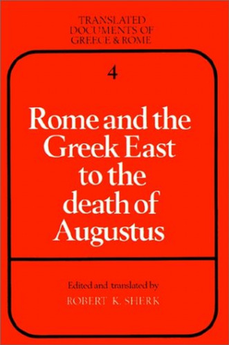 Rome and the Greek East to the Death of Augustus (Translated Documents of Greece and Rome)