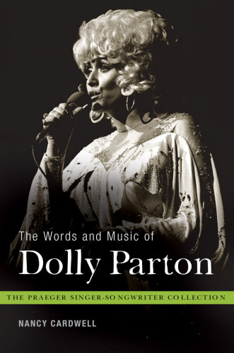 The Words and Music of Dolly Parton: Getting to Know Country's ''Iron Butterfly'' (The Praeger Singer-Songwriter Collection)