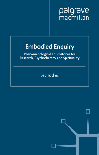 Embodied Enquiry: Phenomenological Touchstones for Research, Psychotherapy and Spirituality