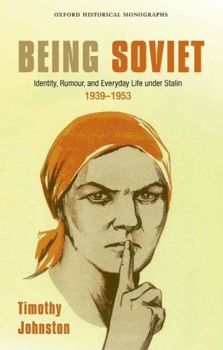 Being Soviet: Identity, Rumour, and Everyday Life under Stalin, 1939-53 (Oxford Historical Monographs)