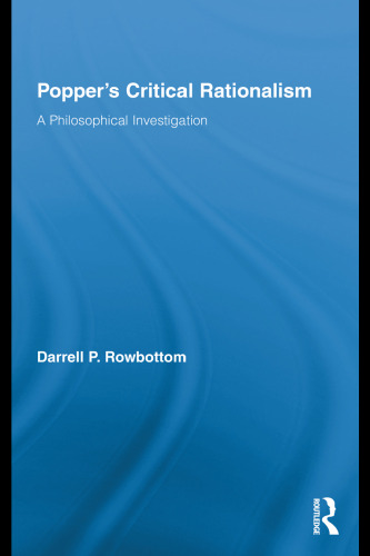 Popper's Critical Rationalism: A Philosophical Investigation (Routledge Studies in the Philosophy of Science)