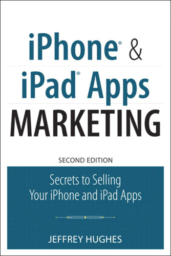 iPhone and iPad Apps Marketing: Secrets to Selling Your iPhone and iPad Apps (2nd Edition) (Que Biz-Tech)