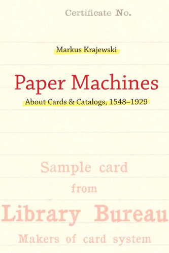 Paper Machines: About Cards & Catalogs, 1548 – 1929 (History and Foundations of Information Science)
