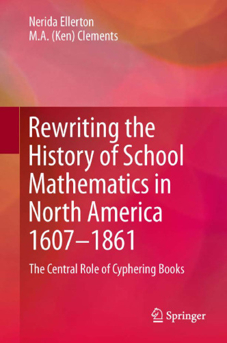 Rewriting the History of School Mathematics in North America 1607-1861: The Central Role of Cyphering Books