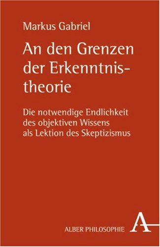 An den Grenzen der Erkenntnistheorie: die notwendige Endlichkeit des objektiven Wissens als Lektion des Skeptizismus