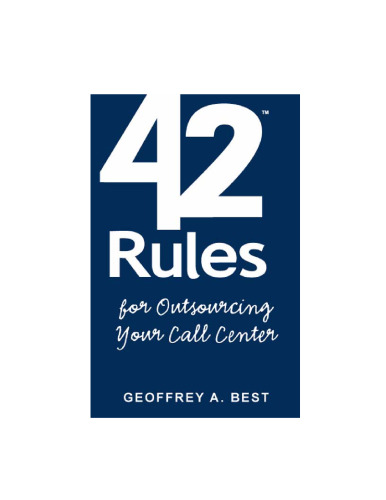 42 Rules for Outsourcing Your Call Center: Best Practices for Outsourcing Call Center Planning, Operations and Management