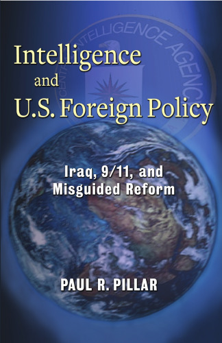 Intelligence and U.S. Foreign Policy: Iraq, 9 11, and Misguided Reform