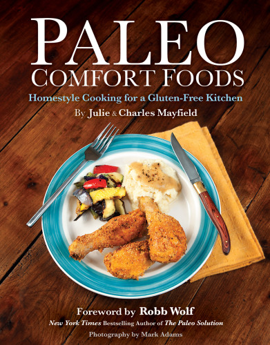 Paleo Comfort Foods: Homestyle Cooking in a Gluten-Free Kitchen