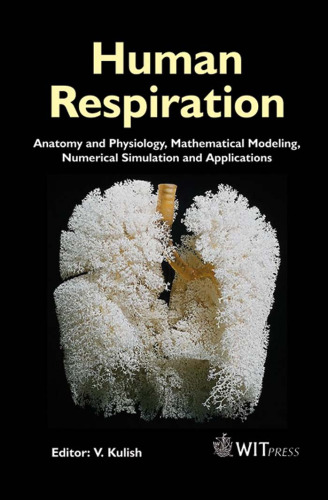 Human Respiration : Anatomy and Physiology, Mathematical Modeling, Numerical Simulation and Applications (Advances in Bioengineering)