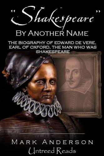 Shakespeare by Another Name: The Life of Edward De Vere, Earl of Oxford, the Man Who Was Shakespeare