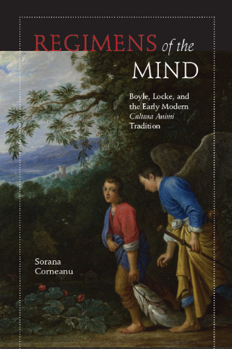 Regimens of the Mind: Boyle, Locke, and the Early Modern Cultura Animi Tradition