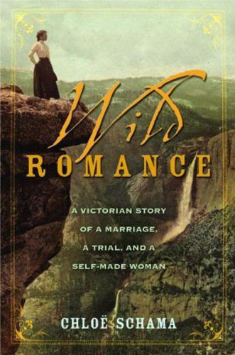 Wild Romance: A Victorian Story of a Marriage, a Trial, and a Self-Made Woman