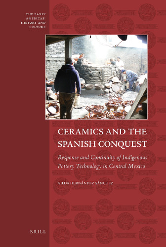 Ceramics and the Spanish Conquest: Response and Continuity of Indigenous Pottery Technology in Central Mexico