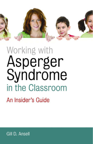 Working with Asperger Syndrome in the Classroom: An Insider's Guide