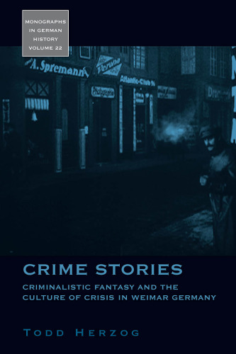 Crime Stories: Criminalistic Fantasy and the Culture of Crisis in Weimar Germany (Monographs in German History)