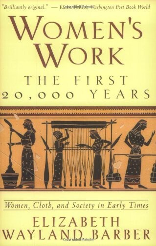 Women's Work: The First 20,000 Years: Women, Cloth, and Society in Early Times