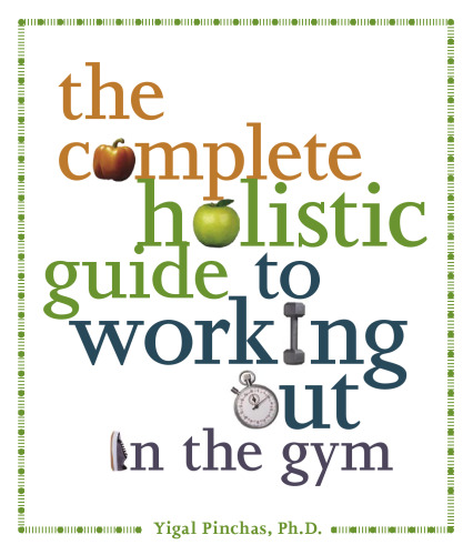 The Complete Holistic Guide to Working Out in the Gym