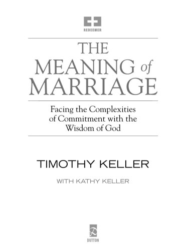 The Meaning of Marriage: Facing the Complexities of Commitment with the Wisdom of God