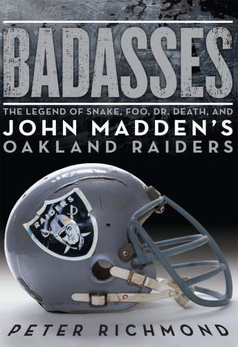 Badasses: The Legend of Snake, Foo, Dr. Death, and John Madden's Oakland Raiders