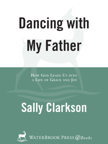 Dancing with My Father: How God Leads Us Into a Life of Grace and Joy