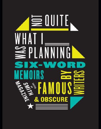 Not quite what I was planning: six-word memoirs by writers famous and obscure : from Smith magazine