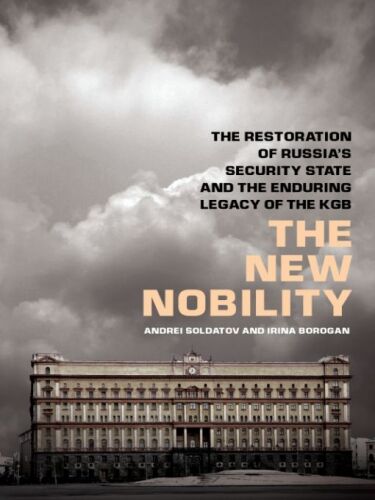 The New Nobility: The Restoration of Russia's Security State and the Enduring Legacy of the KGB