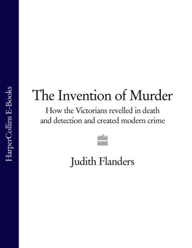 The Invention of Murder: How the Victorians Revelled in Death and Detection and Created Modern Crime