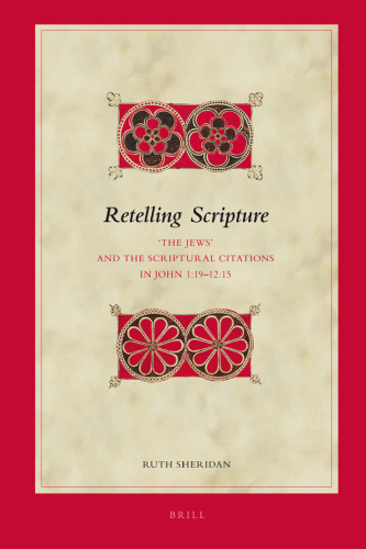 Retelling Scripture: The Jews and the Scriptural Citations in John 1:19-12:15 (Biblical Interpretation Series)