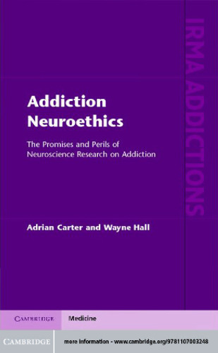 Addiction Neuroethics: The Promises and Perils of Neuroscience Research on Addiction (International Research Monographs in the Addictions)