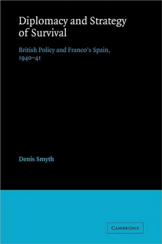 Diplomacy and Strategy of Survival: British Policy and Franco's Spain, 1940-41