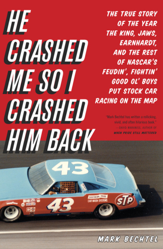 He Crashed Me So I Crashed Him Back: The True Story of the Year the King, Jaws, Earnhardt, and the Rest of NASCAR's Feudin', Fightin' Good Ol' Boys Put Stock Car Racing on the Map