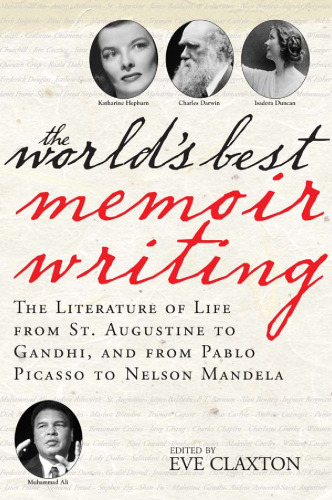 The World's Best Memoir Writing: The Literature of Life from St. Augustine to Gandhi, and from Pablo Picasso to Nelson Mandela