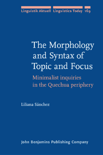 The Morphology and Syntax of Topic and Focus: Minimalist inquiries in the Quechua periphery (Linguistik Aktuell/Linguistics Today)