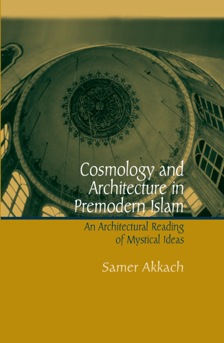 Cosmology and Architecture in Premodern Islam: An Architectural Reading of Mystical Ideas
