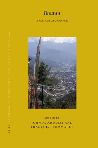 Proceedings of the Tenth Seminar of the IATS, 2003, Volume 5 Bhutan: Tradition and Changes (Brill's Tibetan Studies Library)