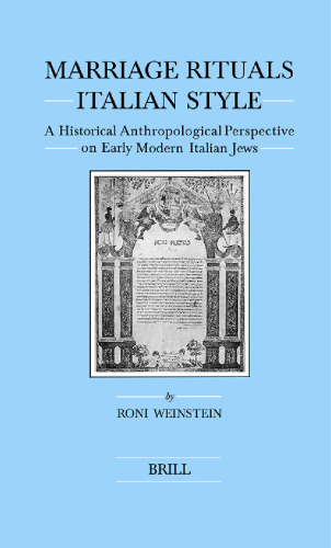 Marriage Rituals Italian Style: A Historical Anthropological Perspective on Early Modern Italian Jews (Brill's Series in Jewish Studies)