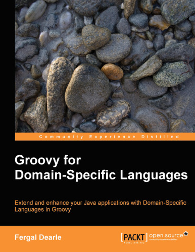 Groovy for Domain-Specific Languages: Extend and enhance your Java applications with Extend and enhance your Java applications with Domain-Specific Languages in Groovy