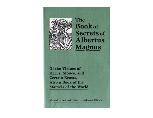 The Book of Secrets of Albertus Magnus: Of the Virtues of Herbs, Stones, and Certain Beasts, Also a Book of the Marvels of the World