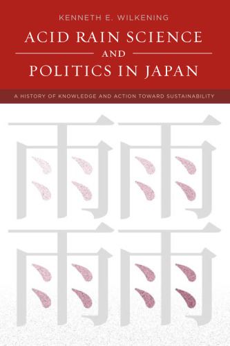 Acid Rain Science and Politics in Japan: A History of Knowledge and Action toward Sustainability (Politics, Science, and the Environment)