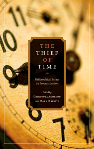 The Thief of Time: Philosophical Essays on Procrastination