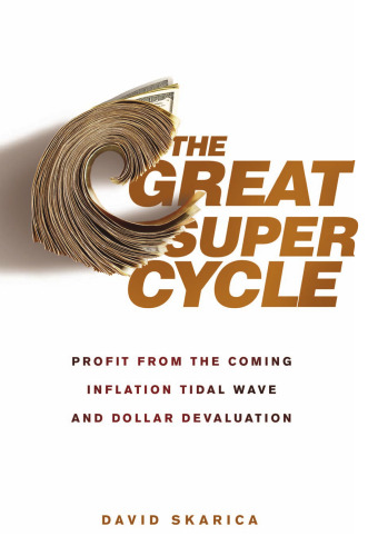 The Great Super Cycle: Profit from the Coming Inflation Tidal Wave and Dollar Devaluation