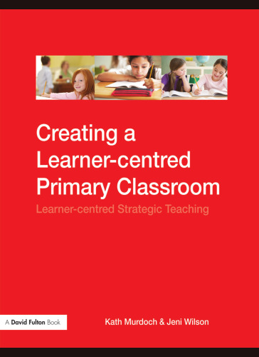 Creating A Learner-centred Primary Classroom: Learner-centred Strategic Teaching (A David Fulton Book)