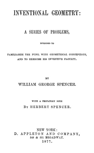 Inventional geometry - A series of problems, intended to familiarize the pupil with geometrical conceptions, and to exercise his inventive faculty