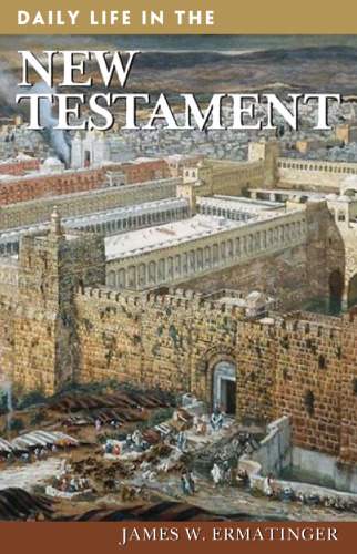 Daily Life in the New Testament (The Greenwood Press Daily Life Through History Series)
