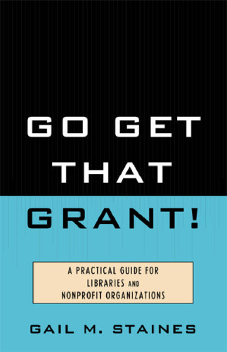 Go Get That Grant!: A Practical Guide for Libraries and Nonprofit Organizations