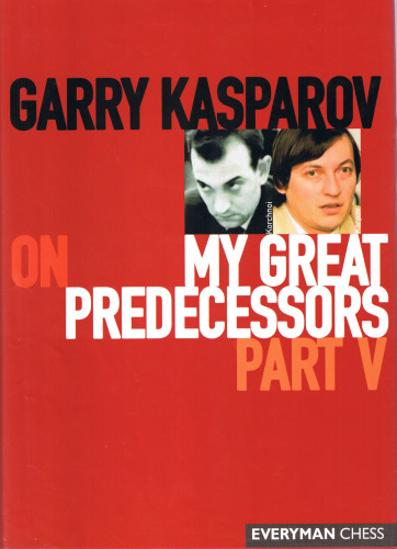 Garry Kasparov on My Great Predecessors, Part 5 (My Great Predecessors Series)