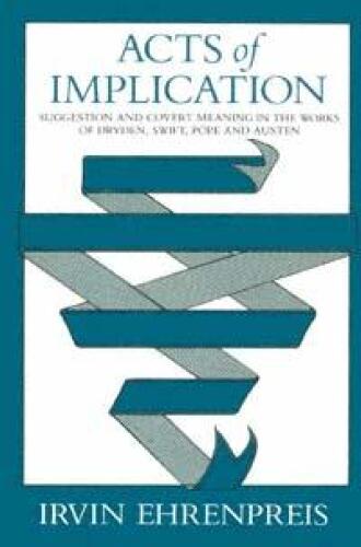 Acts of Implication: Suggestion and Covert Meaning in the Works of Dryden, Swift, Pope, and Austen (The Beckman Lectures, 1978)