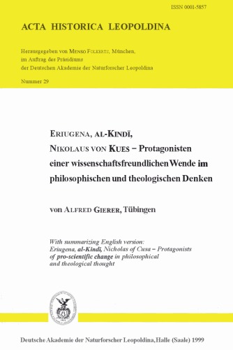 Eriugena, al-Kindi, Nikolaus von Kues - Protagonisten einer wissenschaftsfreundlichen Wende im philosophischen und theologischen Denken : with summarizing English version ((Acta historica Leopoldina ; Nr. 29)