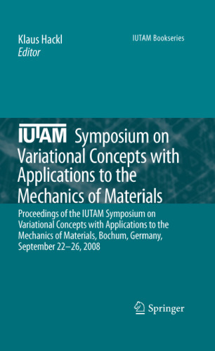 IUTAM Symposium on Variational Concepts with Applications to the Mechanics of Materials: Proceedings of the IUTAM Symposium on Variational Concepts with Applications to the Mechanics of Materials, Bochum, Germany, September 22-26, 2008