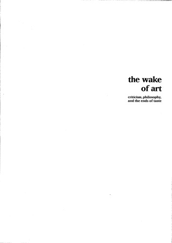 The Wake of Art: Criticism, Philosophy, and the Ends of Taste (Critical Voices in Art, Theory and Culture)